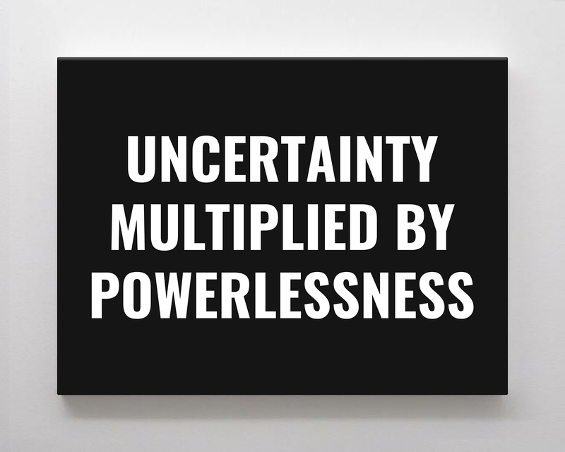 Uncertainty Multiplied by Powerlessness
