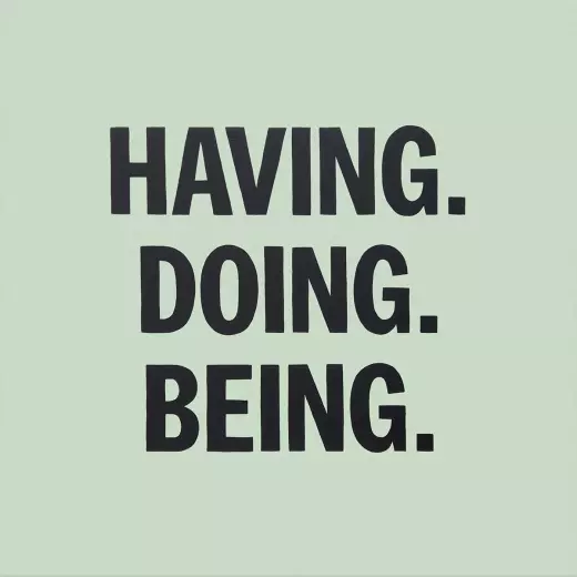 Having. Doing. Being.