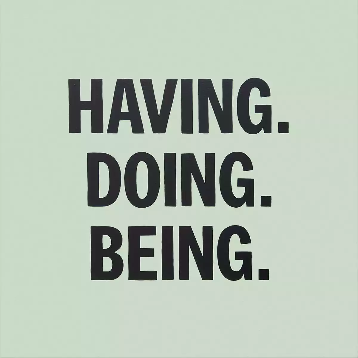 Having. Doing. Being.