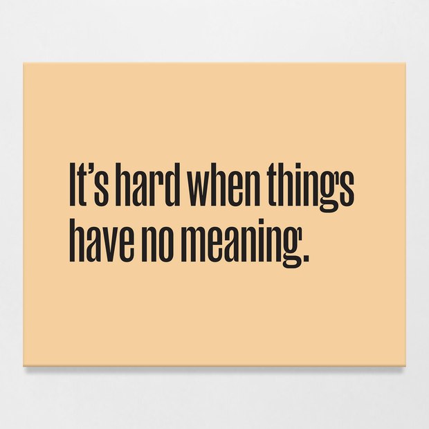 It’s Hard When Things Have No Meaning