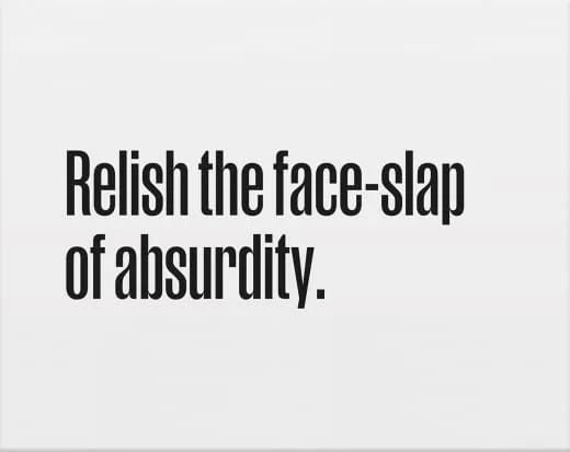 Relish the Face-Slap of Absurdity