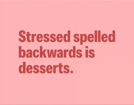 Stressed Spelled Backwards is Desserts