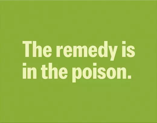 The Remedy is in the Poison