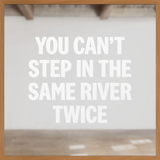 You Can’t Step in the Same River Twice